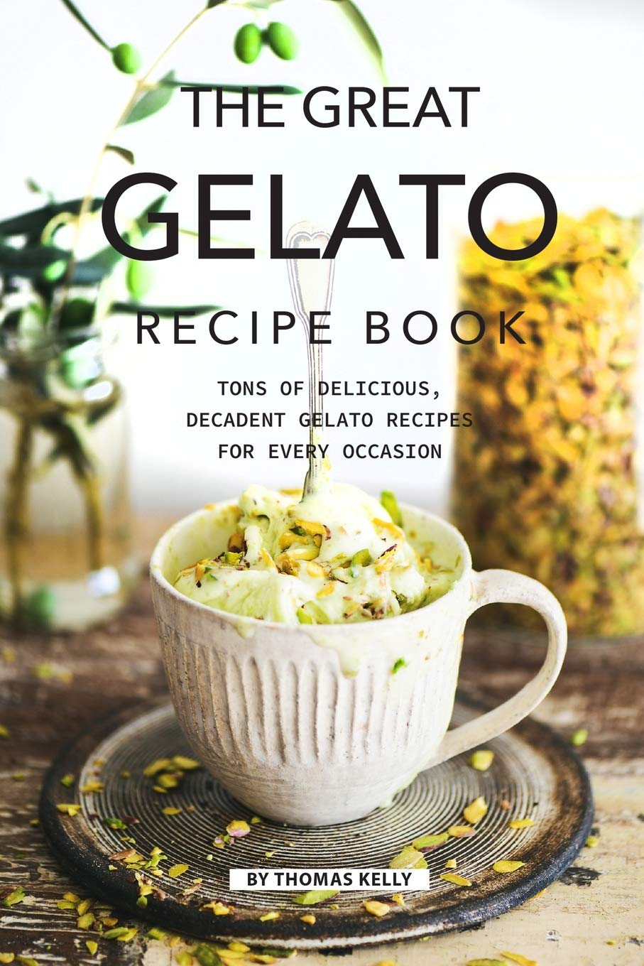 The Great Gelato Recipe Book: Tons of Delicious, Decadent Gelato Recipes for Every Occasion - 7390