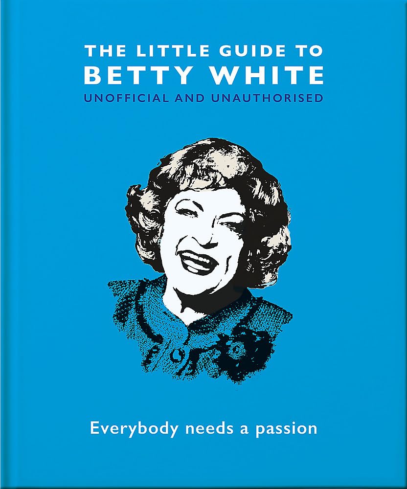 The Little Guide to Betty White: Everybody needs a passion (The Little Books of People)