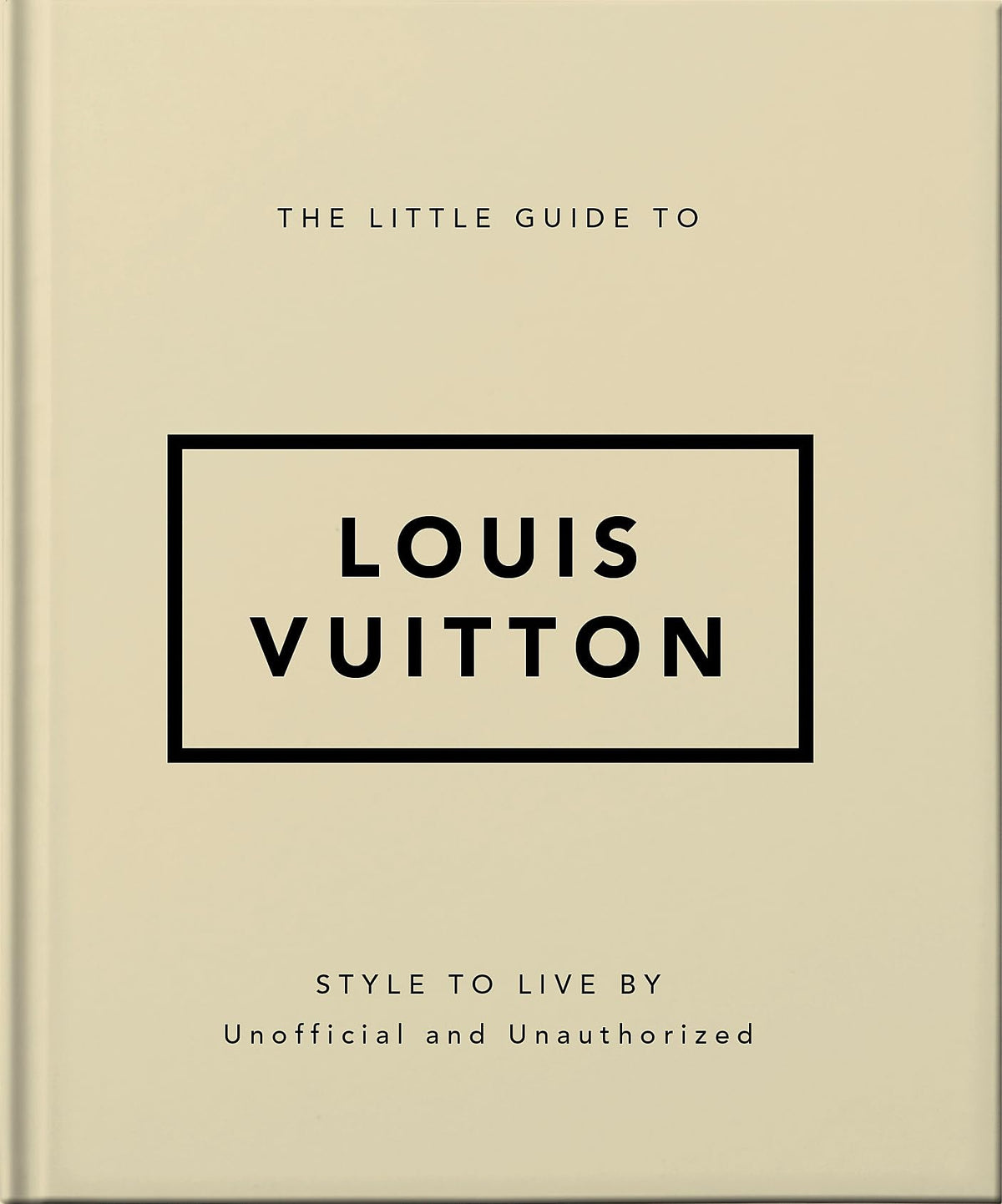 The Little Guide to Louis Vuitton: Style to Live By (Little Books of Fashion)
