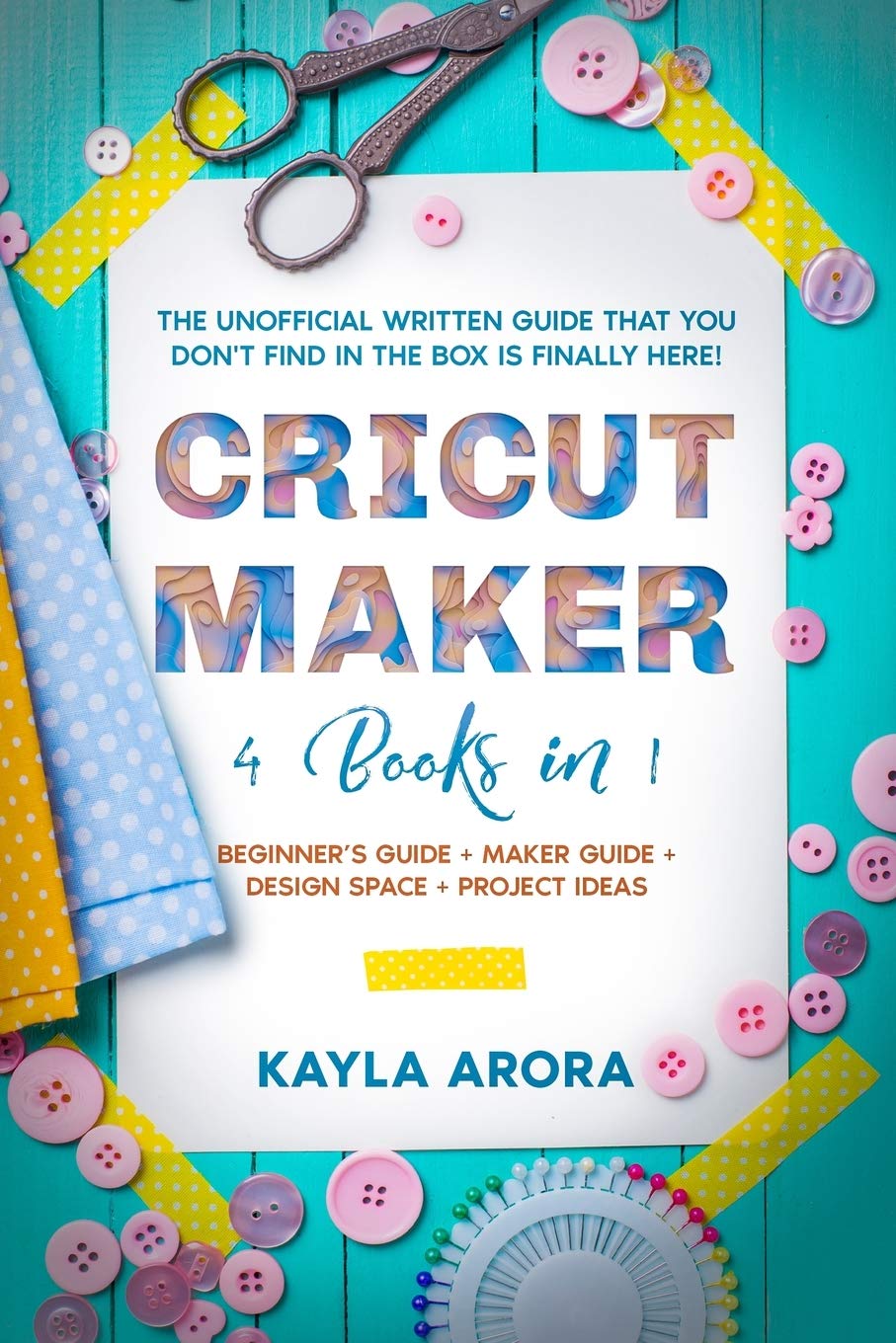 Cricut Maker: 4 BOOKS in 1 - Beginner's guide + Maker Guide + Design Space + Project Ideas. The Unofficial Written Guide That You Don't Find in The Box is Finally Here!