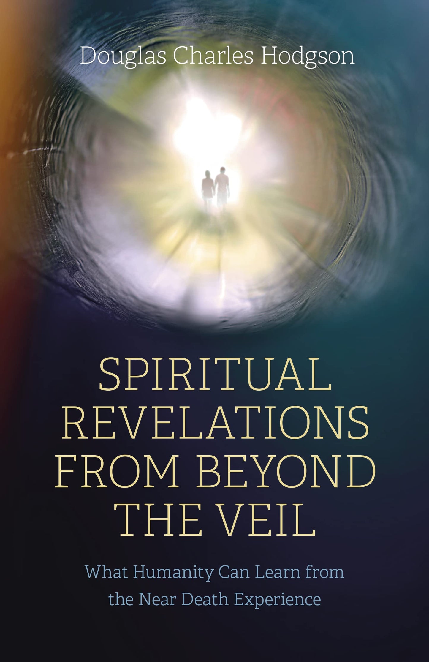 Spiritual Revelations from Beyond the Veil: What Humanity Can Learn from the Near Death Experience - 8849