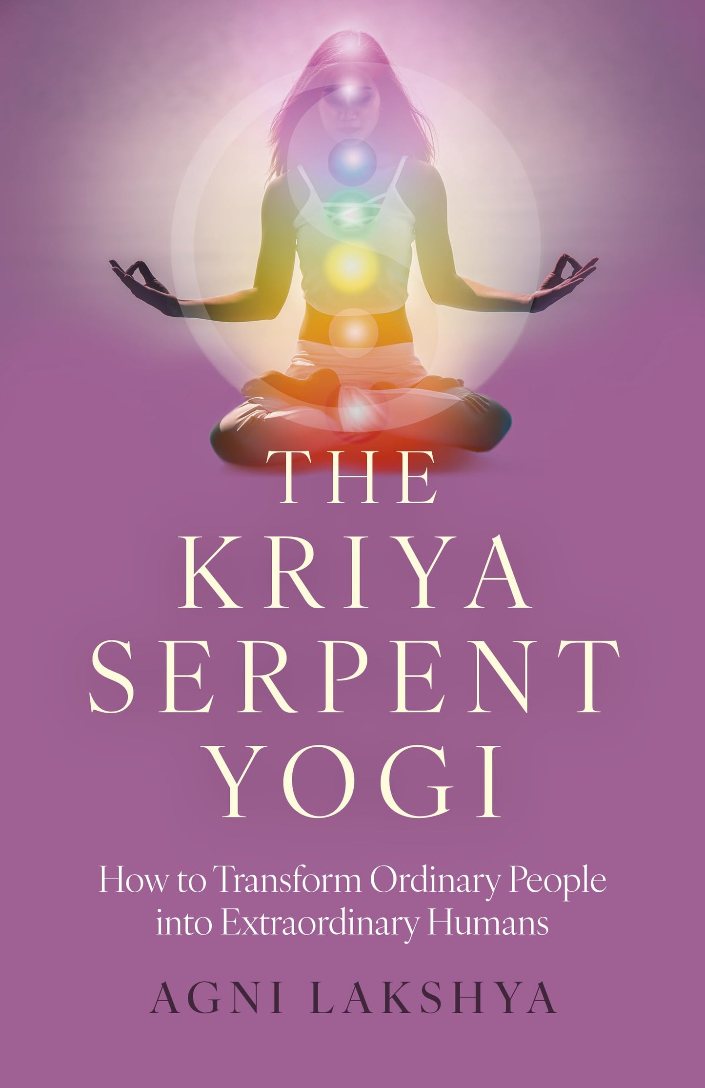 The Kriya Serpent Yogi: How to Transform Ordinary People into Extraordinary Humans