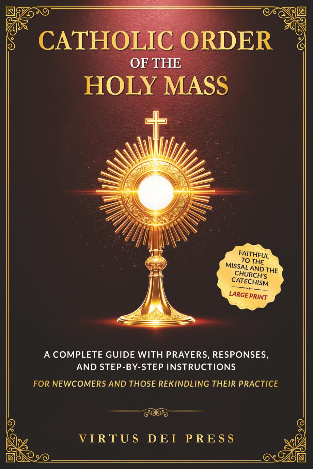Catholic Order of the Holy Mass: A Complete Guide with Prayers, Responses, and Step-by-Step Instructions for Newcomers and Those Rekindling their ... to the Missal and the Church’s Catechism