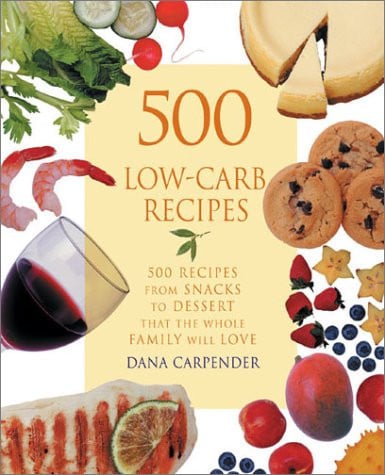 500 Low-Carb Recipes 500 Recipes, from Snacks to Dessert, That the Whole Family Will Love