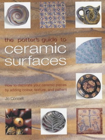 The Potter's Guide to Ceramic Surfaces : A Practical Directory of Ceramic Surface Decoration Techniques, Plus Guidance on How Best to Use Them