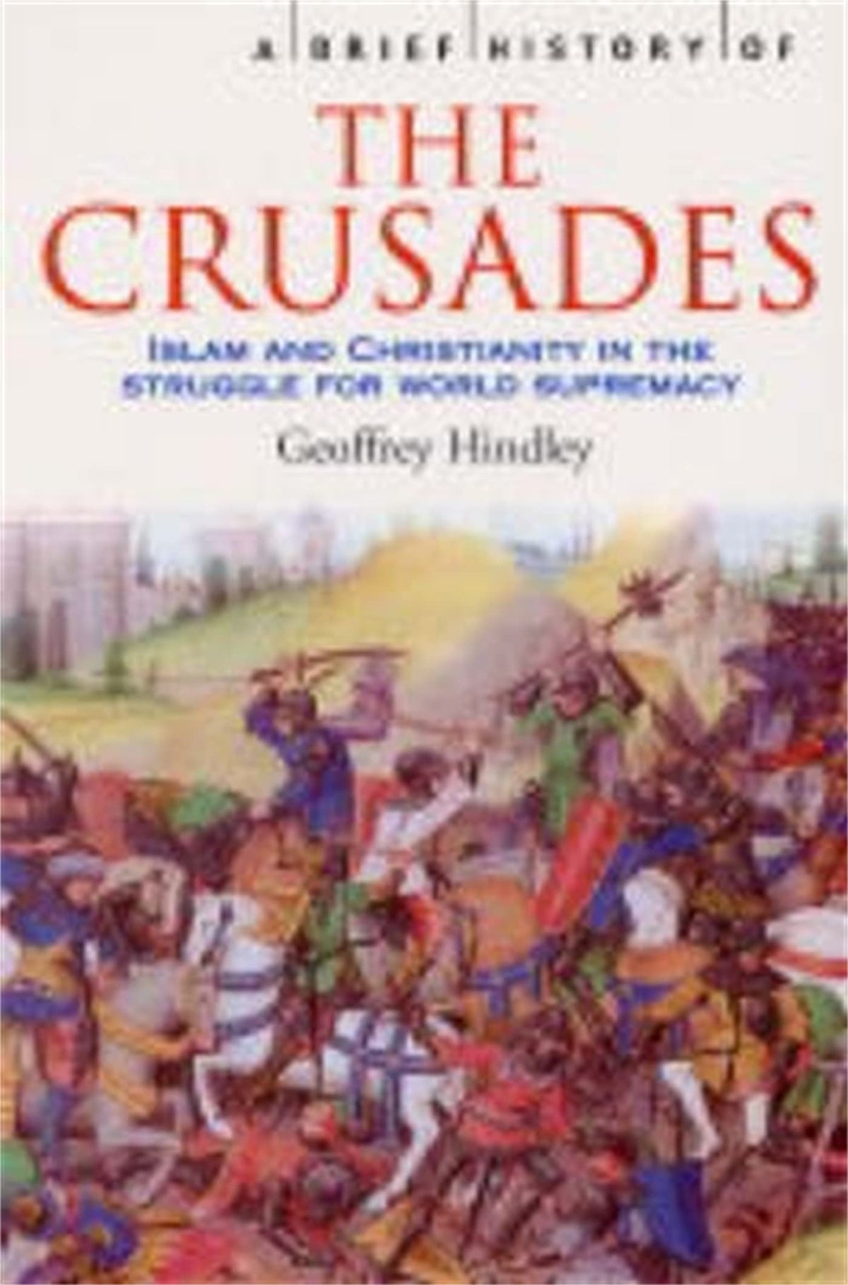 A Brief History of the Crusades: Islam and Christianity in the Struggle for World Supremacy