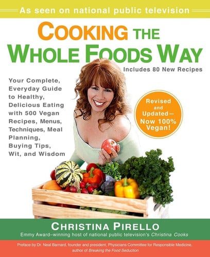 Cooking the Whole Foods Way Your Complete, Everyday Guide to Healthy, Delicious Eating with 500 Vegan Recipes, Menus, Techniques, Meal Planning, Buying Tips, Wit, and Wisdom