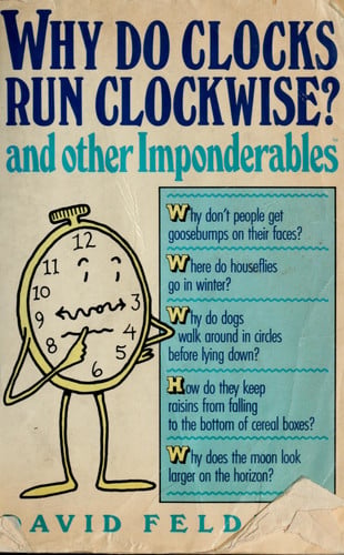 Why Do Clocks Run Clockwise? and Other Imponderables Mysteries of Everyday Life Explained