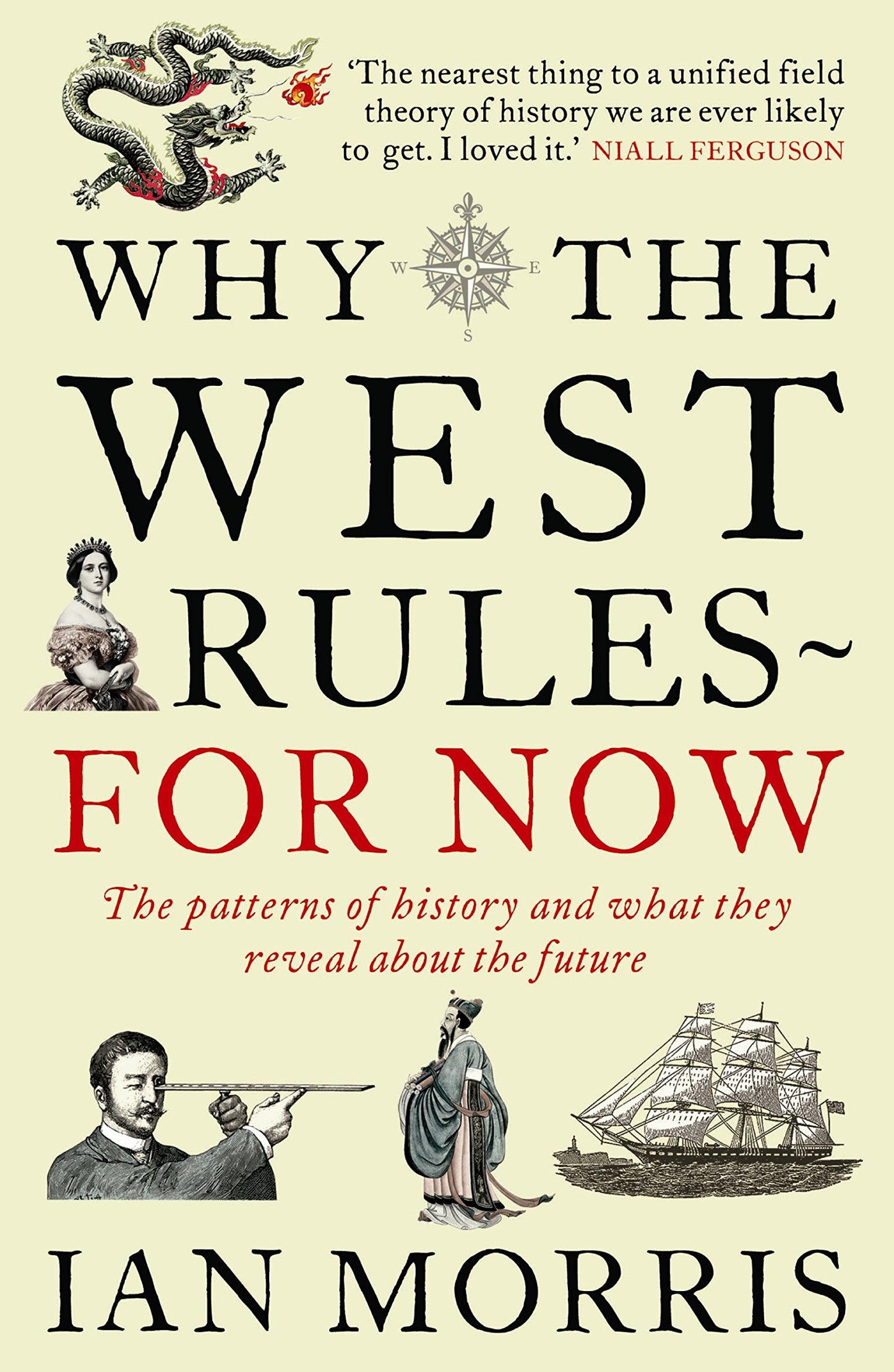 Why the West Rules - For Now: The Patterns of History and What They Reveal About the Future
