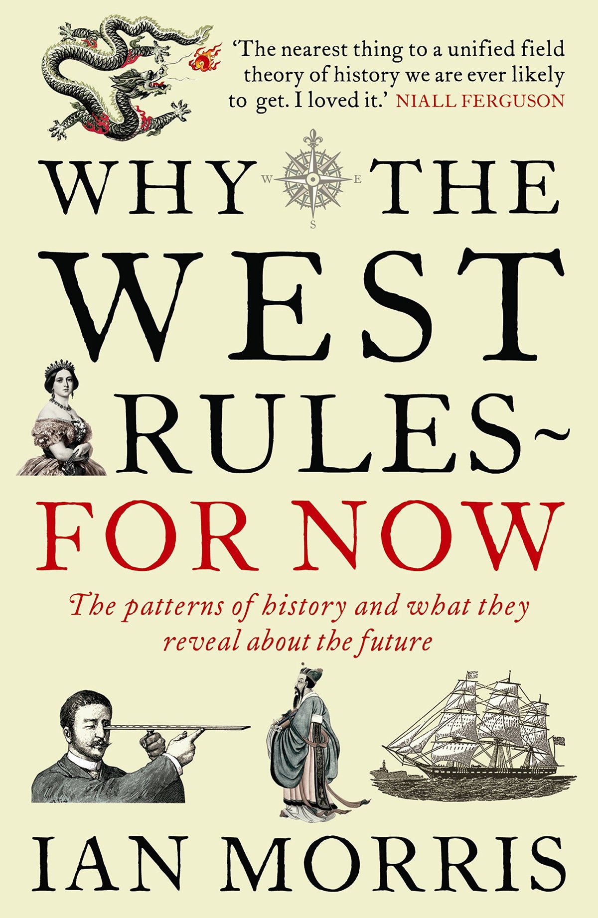 Why the West Rules - For Now: The Patterns of History and What They Reveal About the Future