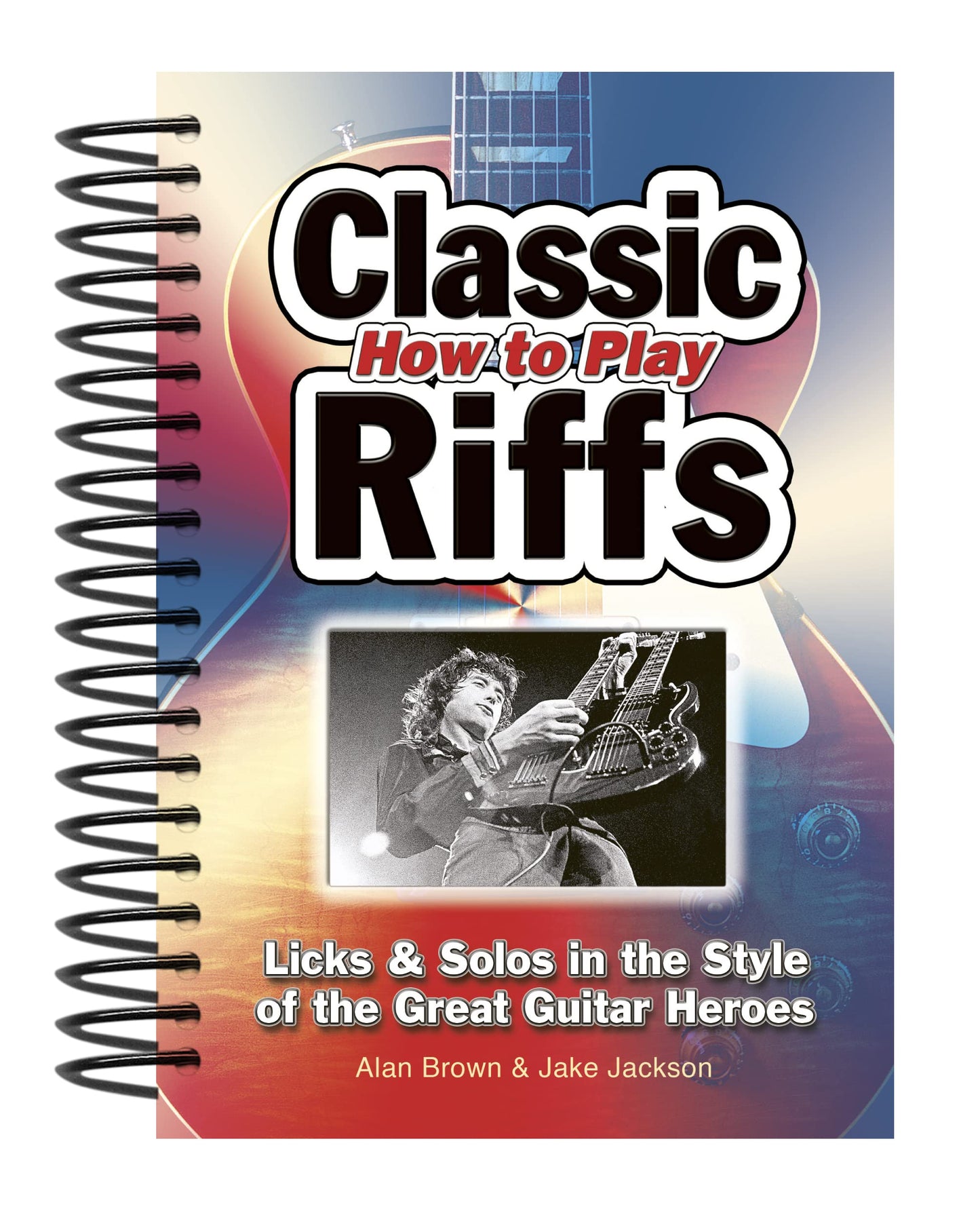How To Play Classic Riffs: Licks & Solos In The Style Of The Great Guitar Heroes (Easy-to-Use) - 1728