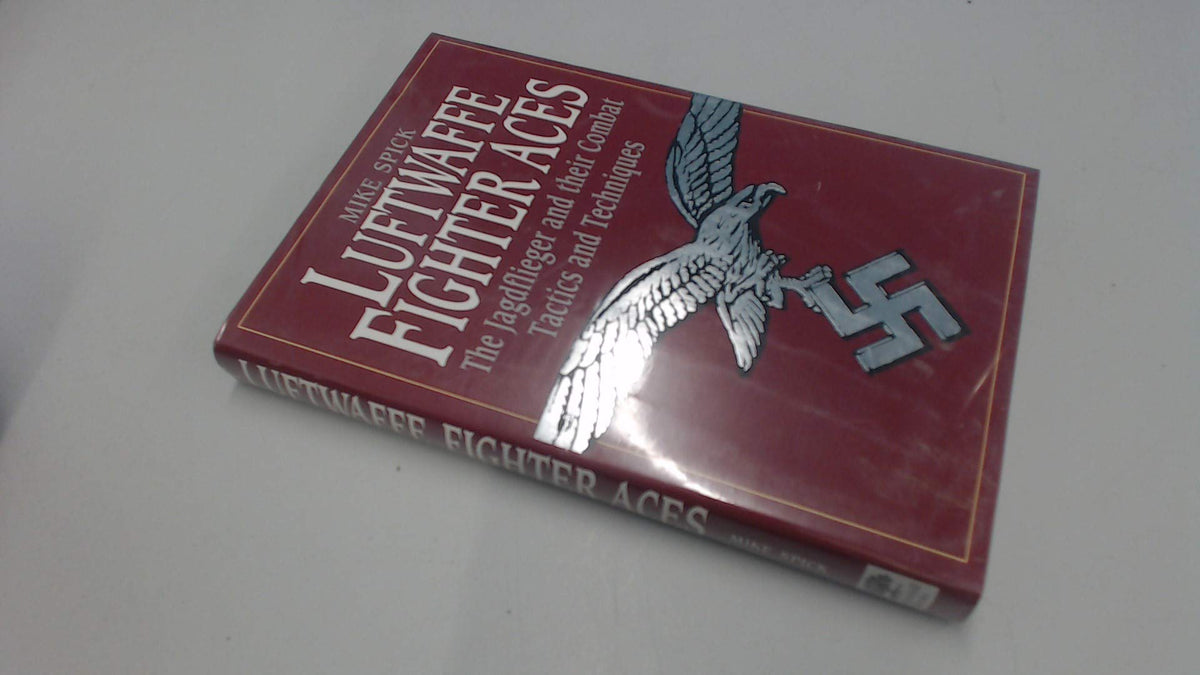 Luftwaffe Fighter Aces: The Jagdflieger and Their Combat Tactics and Techniques