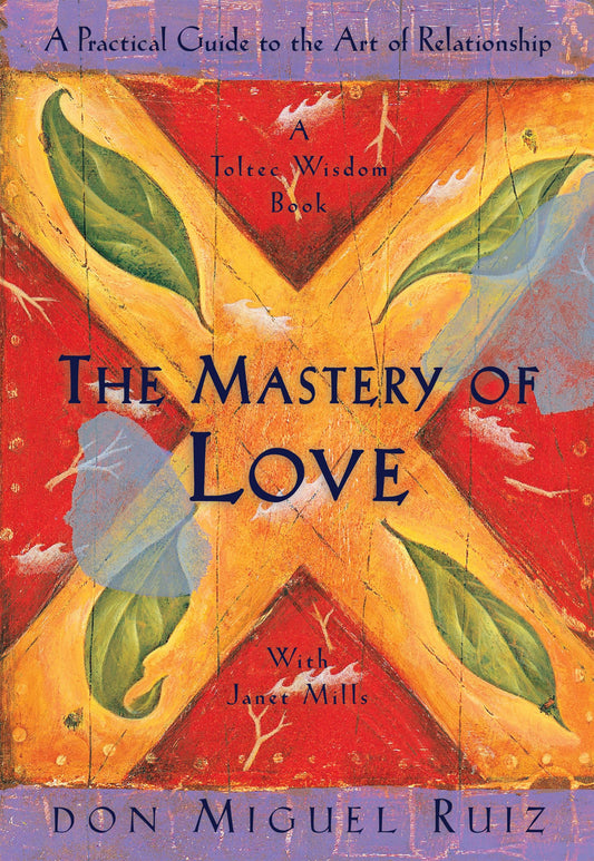 The Mastery of Love: A Practical Guide to the Art of Relationship: A Toltec Wisdom Book - 2292