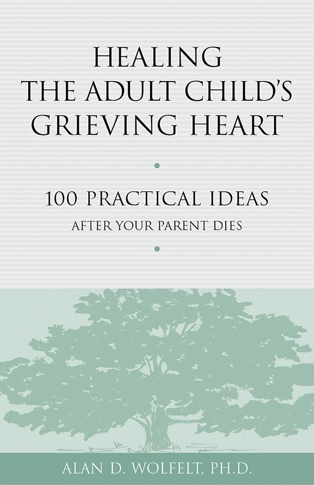 Healing the Adult Child's Grieving Heart: 100 Practical Ideas After Your Parent Dies (Healing Your Grieving Heart series)