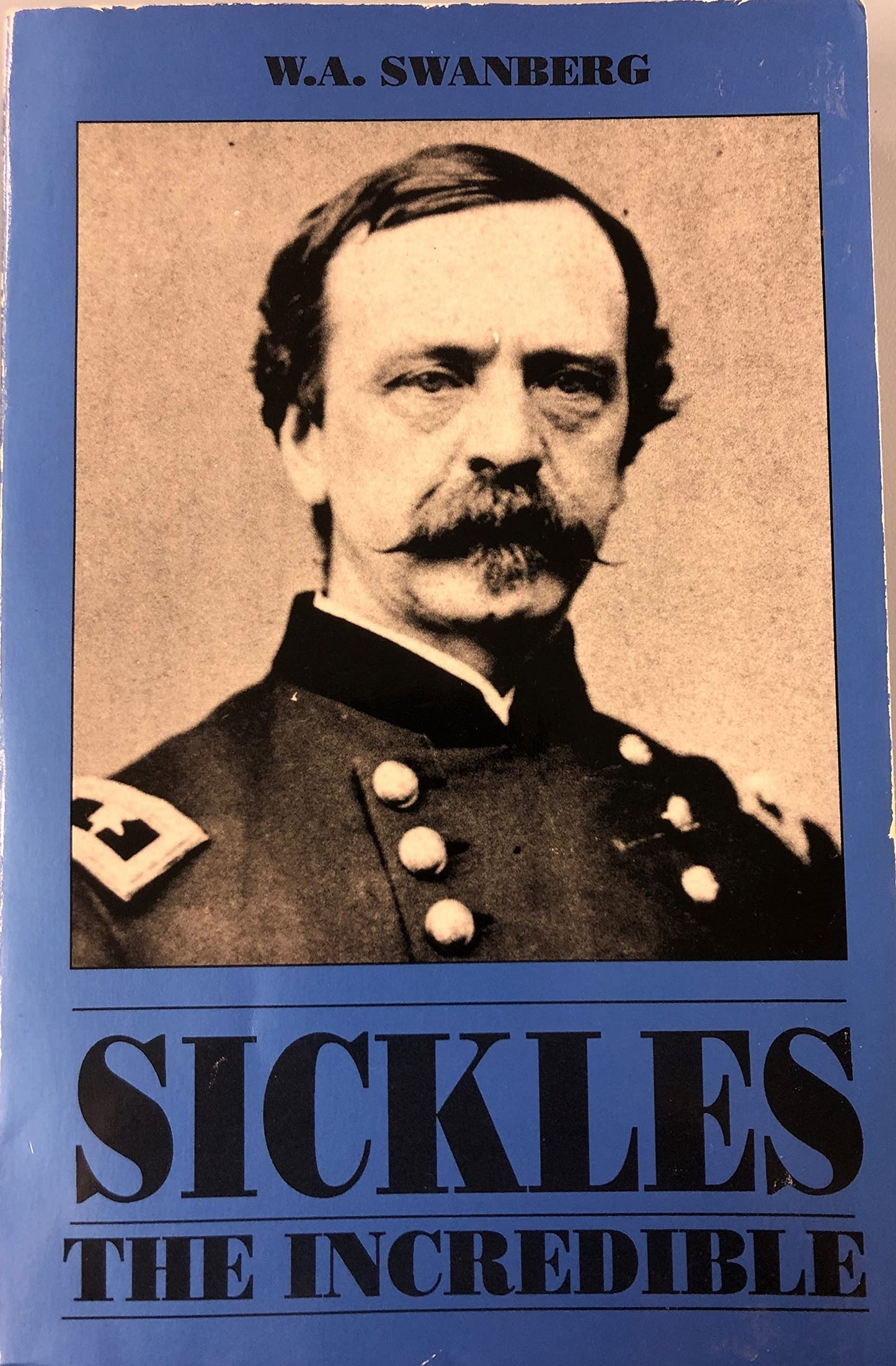 Sickles the Incredible: A Biography of Daniel Edgar Sickles