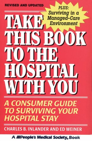 Take This Book to the Hospital With You: A Consumer Guide to Surviving Your Hospital Stay
