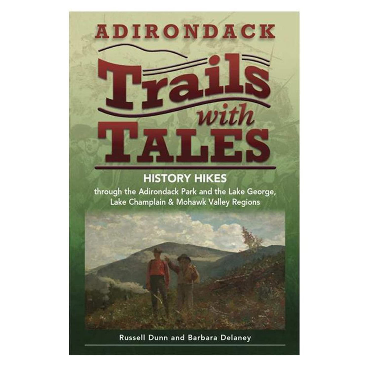 Adirondack Trails with Tales: History Hikes through the Adirondack Park and the Lake George, Lake Champlain & Mohawk Valley Regions