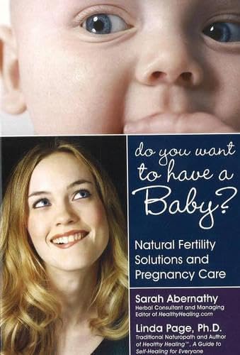 Do You Want to Have a Baby?: Natural Fertility Solutions And Pregnancy Care