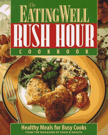 The Eating Well Rush Hour Cookbook: Healthy Meals for Busy Cooks - 7517