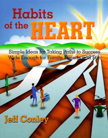 Habits of the Heart: Simple Ideas for Taking Paths to Success Wide Enough for the Family, Friends and Fun