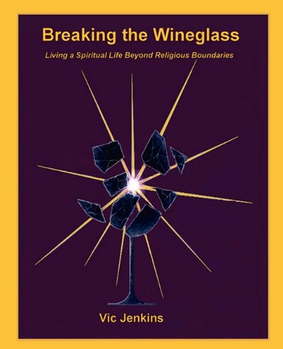 Breaking the Wineglass, Living a Spiritual Life Beyond Religious Boundaries