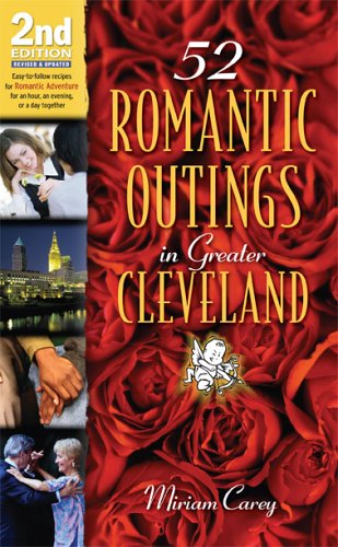 52 Romantic Outings In Greater Cleveland: Easy-to-follow Recipes For Romantic Adventure-for An Hour, An Evening, Or A Day