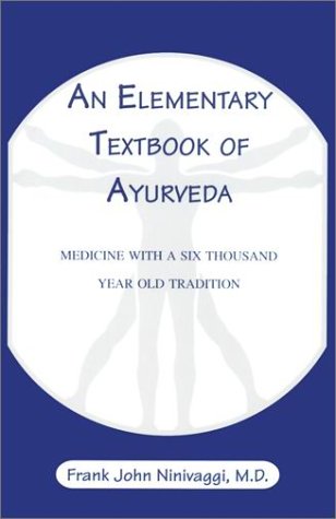 An Elementary Textbook of Ayurveda: Medicine With a Six Thousand Year Old Tradition
