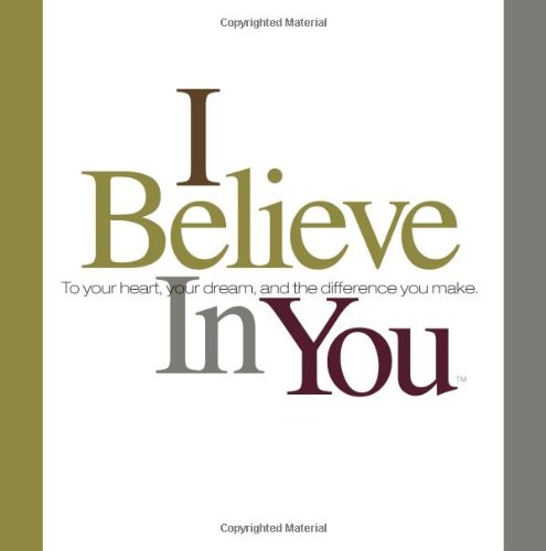 I Believe in You: To Your Heart, Your Dream, and the Difference You Make