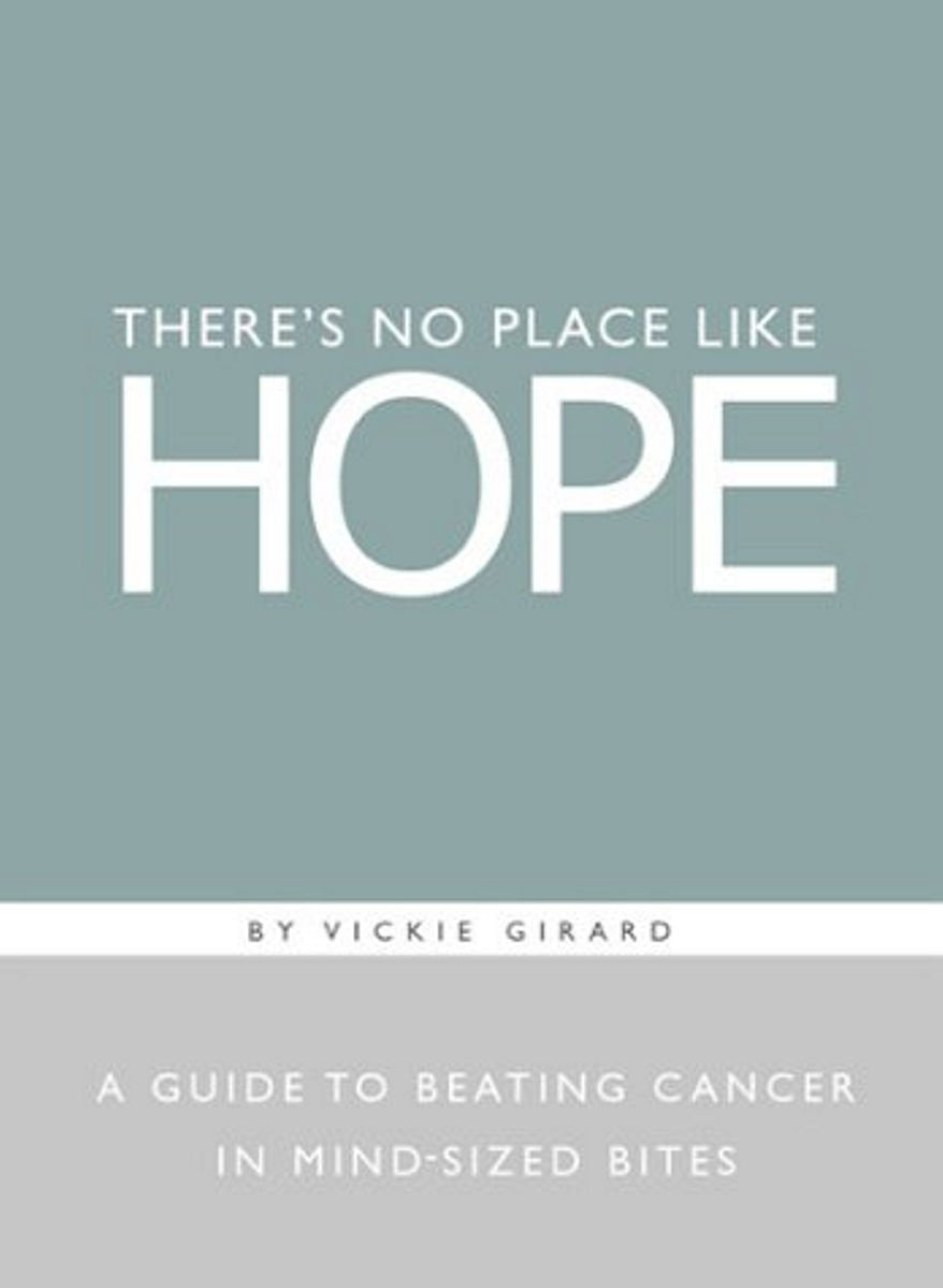 There's No Place Like Hope: A Guide to Beating Cancer in Mind-Sized Bites