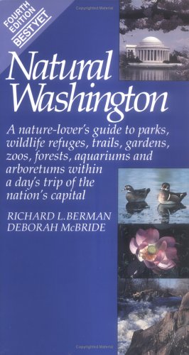 Natural Washington: A Nature-Lover's Guide to Parks, Wildlife Refuges, Trails, Gardens, Zoos, Forests, Aquariums and Arboretums Within a Day's Trip of the Nation'Scapita