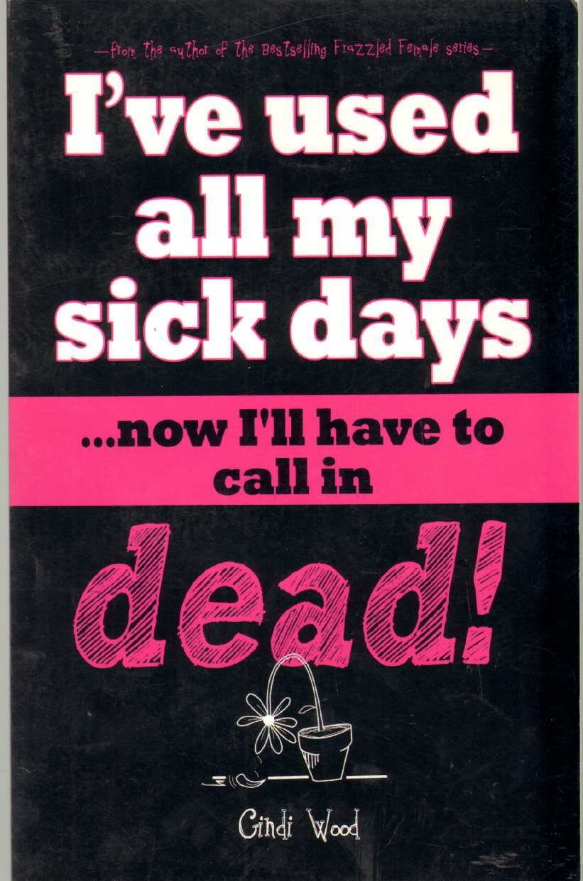 I've Used All My Sick Days . . . now I'll have to call in dead!