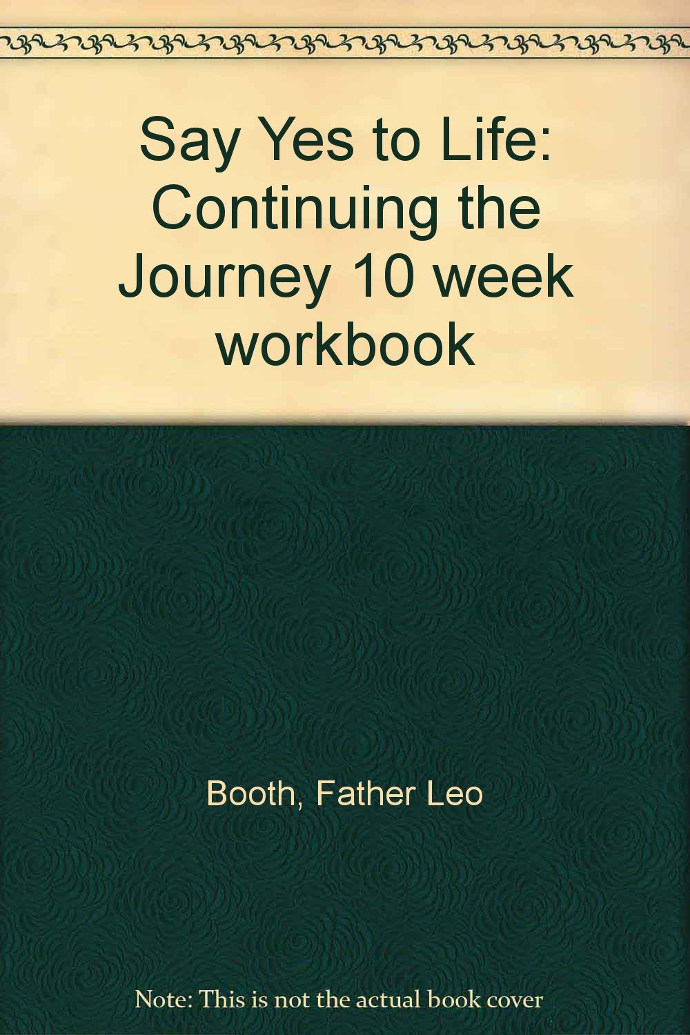 Say Yes to Life Continuing the Journey: A 10 Week Program for Developing Spirituality, Recovery, and Healing Workbook