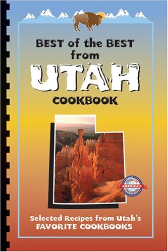 Best Of The Best From Utah Cookbook: Selected Recipes from Utah's Favorite Cookbooks (Best of the Best State Cookbook Series)