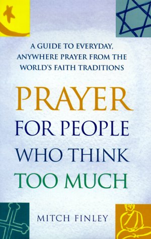 Prayer for People Who Think Too Much: A Guide to Everyday, Anywhere Prayer from the World's Faith Traditions