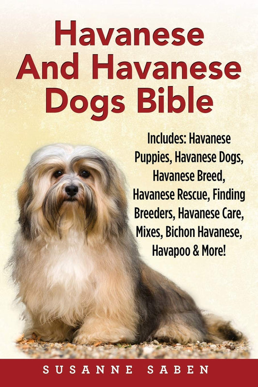 Havanese And Havanese Dogs Bible: Includes Havanese Puppies, Havanese Dogs, Havanese Breed, Havanese Rescue, Finding Breeders, Havanese Care, Mixes, Bichon Havanese, Havapoo and More! - 8634