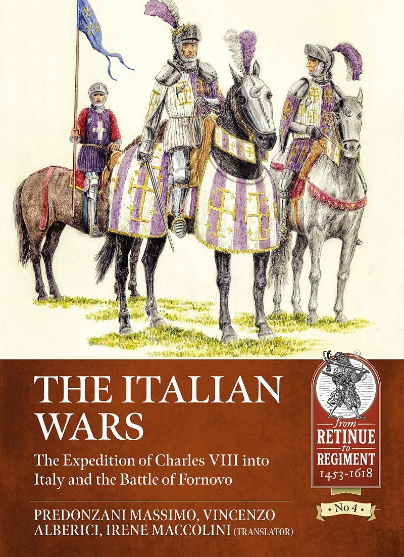 The Italian Wars: Volume 1 - The Expedition of Charles VIII into Italy and the Battle of Fornovo (From Retinue to Regiment) - 6389