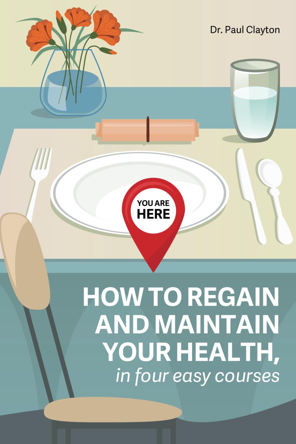 YOU ARE HERE: HOW TO REGAIN AND MAINTAIN YOUR HEALTH, in four easy courses