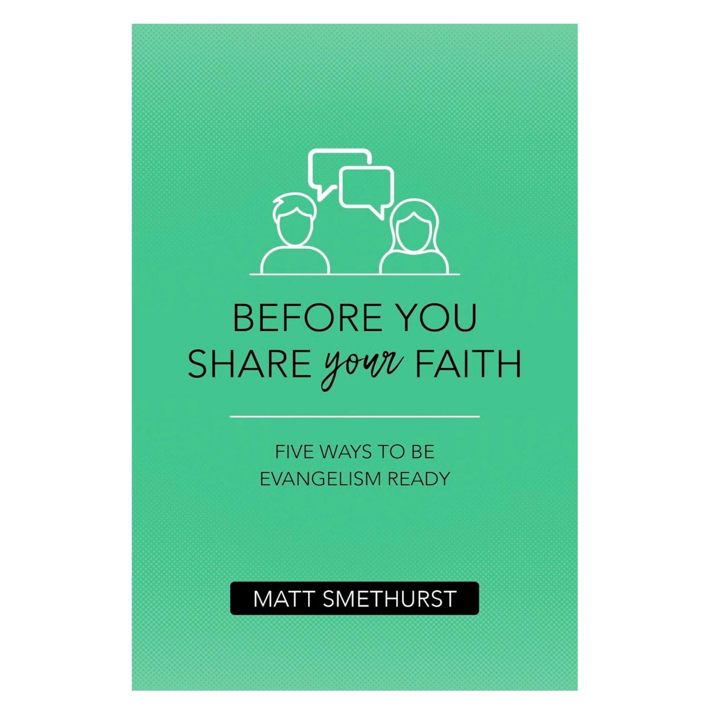 Before You Share Your Faith: Five Ways to Be Evangelism Ready - 4994