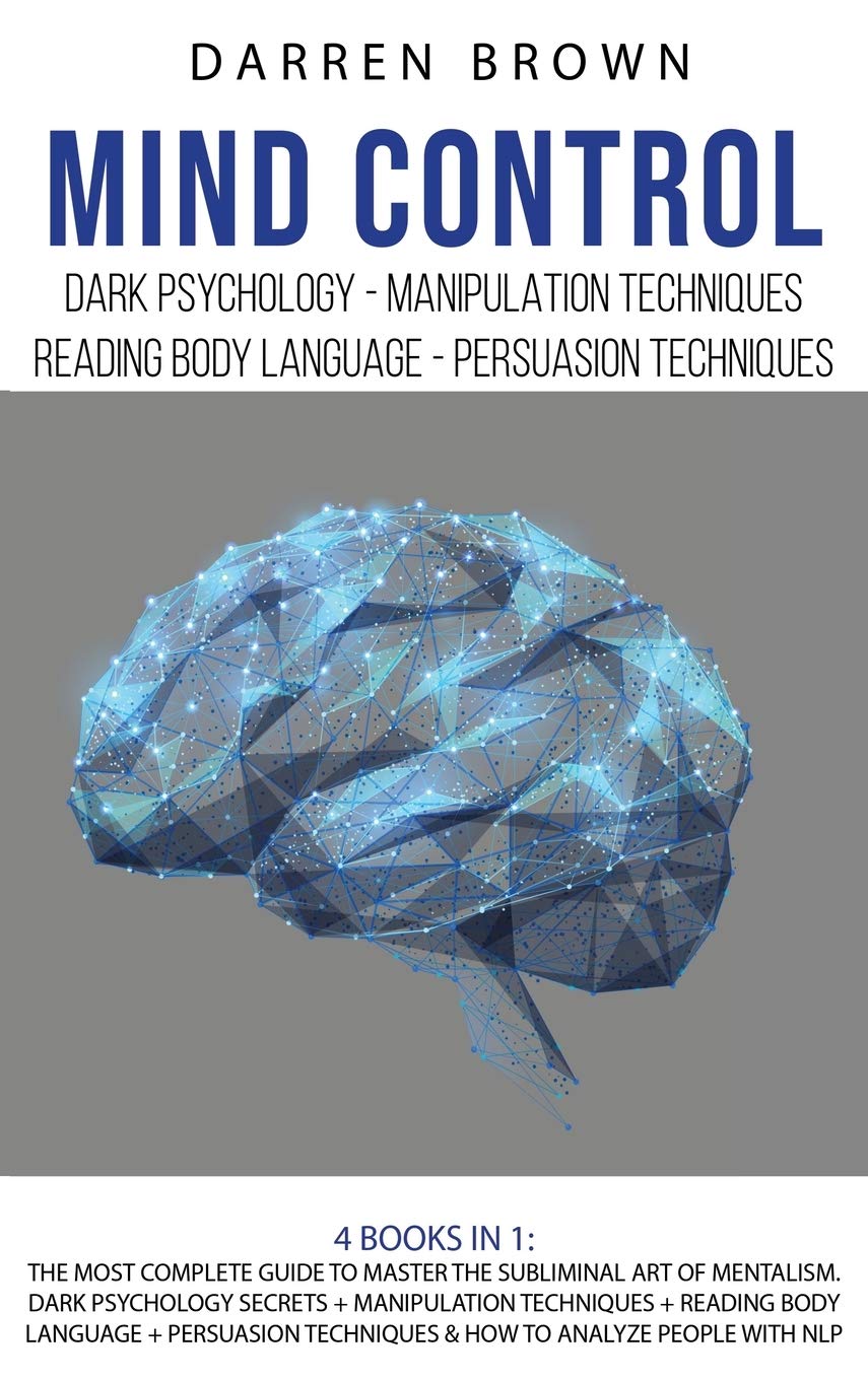 Mind Control: The Most Complete Guide to Master the Subliminal Art of Mentalism. Dark psychology secrets + Manipulation techniques + Reading body ... Techniques & How to analyze People with NLP