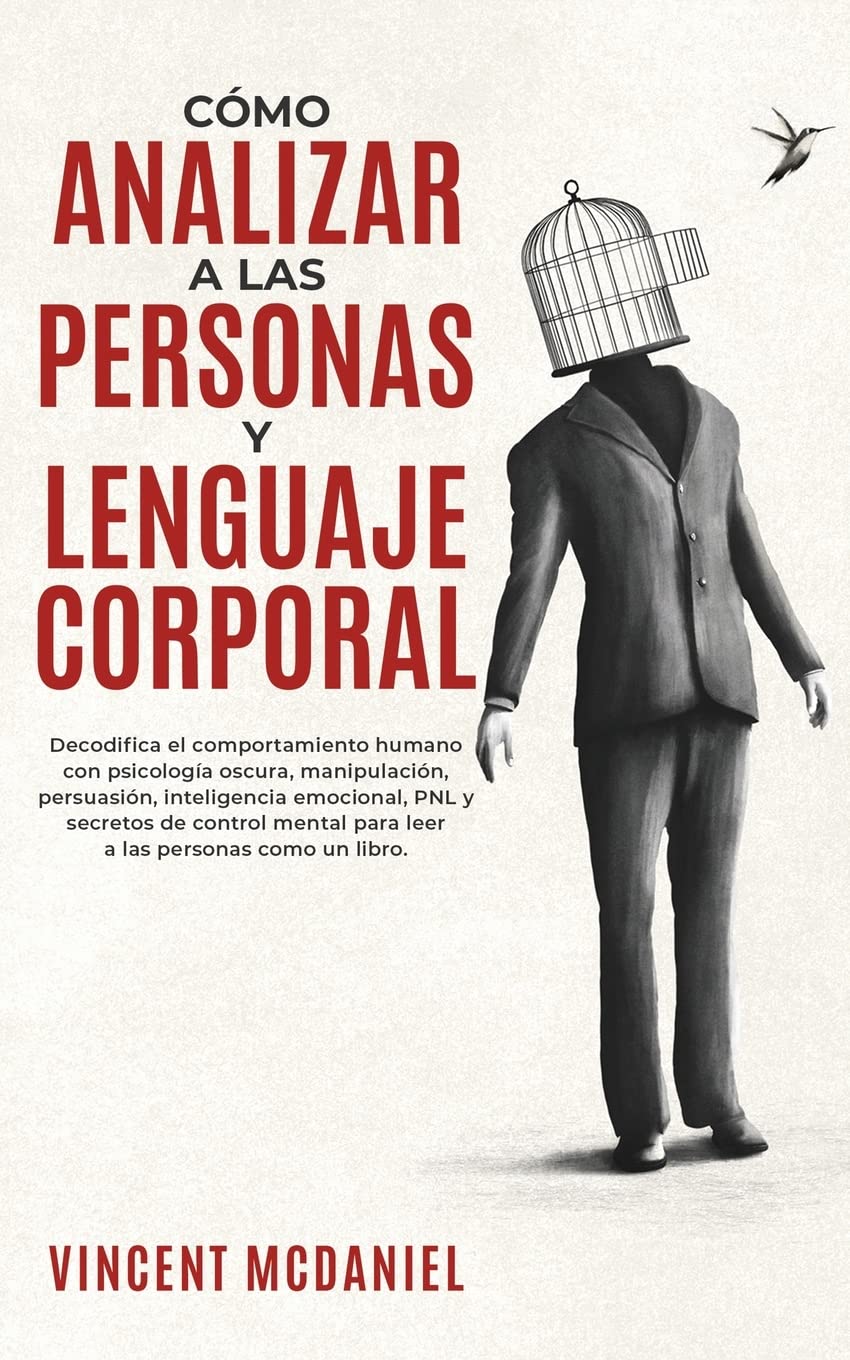 Cómo Analizar a Las Personas y Lenguaje Corporal: Decodifica el comportamiento humano con psicología oscura, manipulación, persuasión, inteligencia ... las personas como un libro. (Spanish Edition)