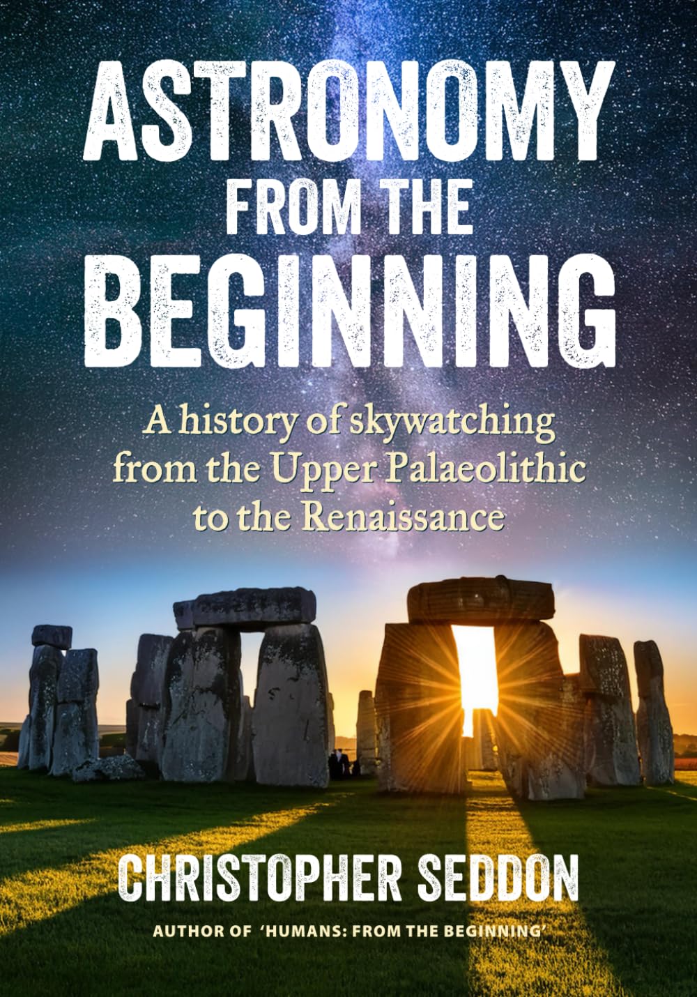 Astronomy: from the beginning: A history of skywatching and early astronomers from cave paintings and stone circles to the Renaissance and the first telescopes - 7817