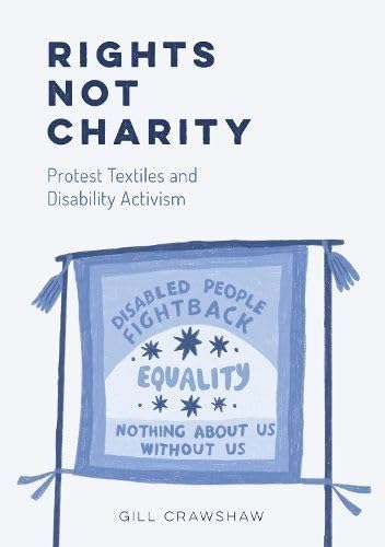 Common Threads Press Rights Not Charity - Protest Textiles and Disability Activism.