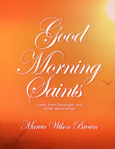 GOOD MORNING SAINTS: VIEWS FROM SERENGETI AND OTHER DEVOTIONALS
