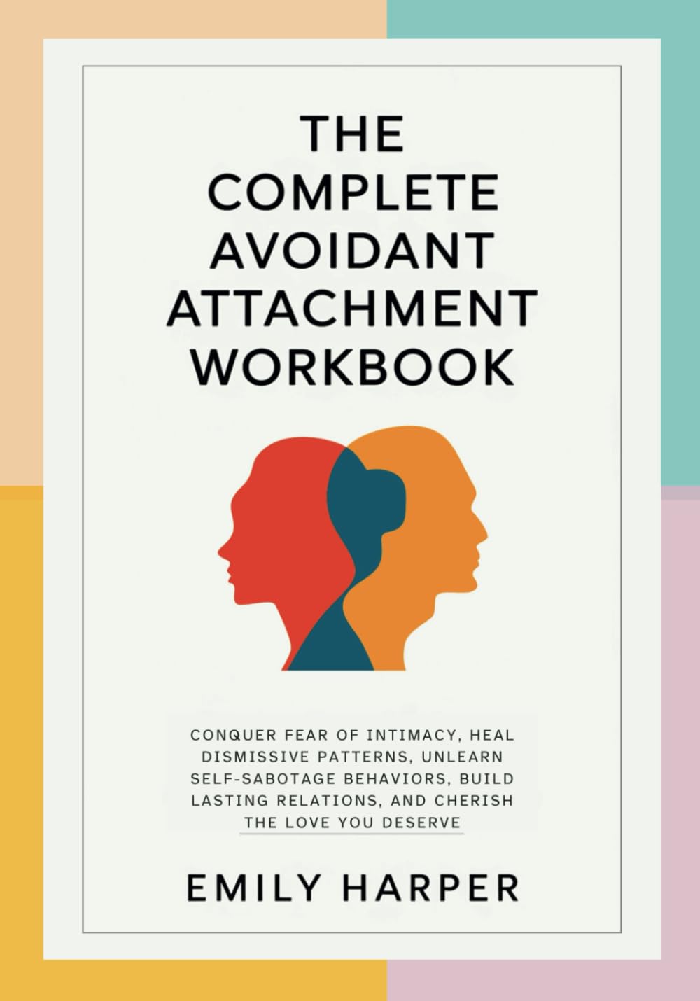 The Complete Avoidant Attachment Workbook: Conquer Fear of Intimacy, Heal Dismissive Patterns, Unlearn Self-Sabotage Behaviors, Build Lasting ... (The Relationship Transformation Series) - 7423