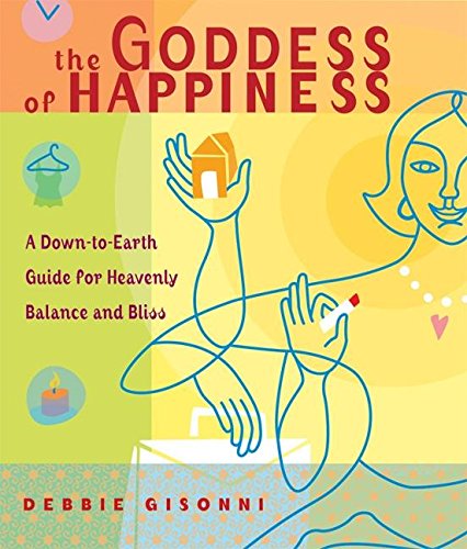The Goddess of Happiness: A Down-to-Earth Guide for Heavenly Balance and Bliss