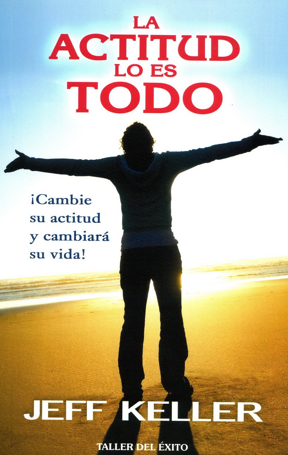 La actitud lo es todo / Attitude is Everything: ¡cambie Su Actitud Y Cambiará Su Vida! / Change Your Attitude and Change Your Life! (Spanish Edition)