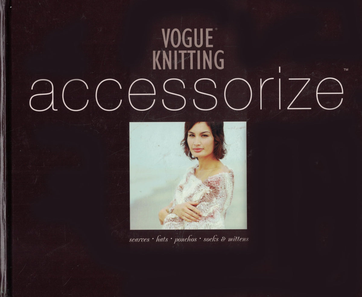 Vogue® Knitting Accessorize: Scarves · Hats · Ponchos · Socks & Mittens