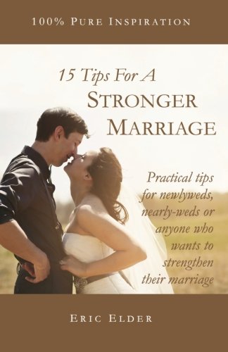 15 Tips For A Stronger Marriage: Practical tips for newlyweds, nearly-weds or anyone who wants to strengthen their marriage
