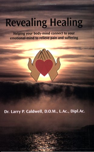 Revealing Healing: Helping Your Body-Mind Connect to Your Emotional-Mind to Relieve Pain and Suffering