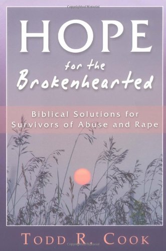 Hope For The Brokenhearted: Biblical Solutions For Survivors Of Abuse And Rape
